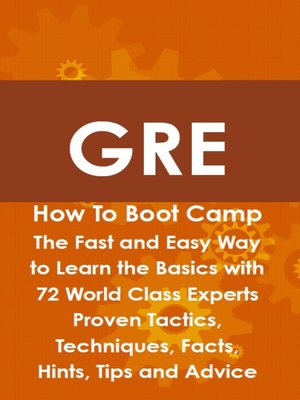 cover image of GRE How To Boot Camp: The Fast and Easy Way to Learn the Basics with 72 World Class Experts Proven Tactics, Techniques, Facts, Hints, Tips and Advice